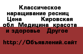 Классическое наращивание ресниц › Цена ­ 400 - Кировская обл. Медицина, красота и здоровье » Другое   